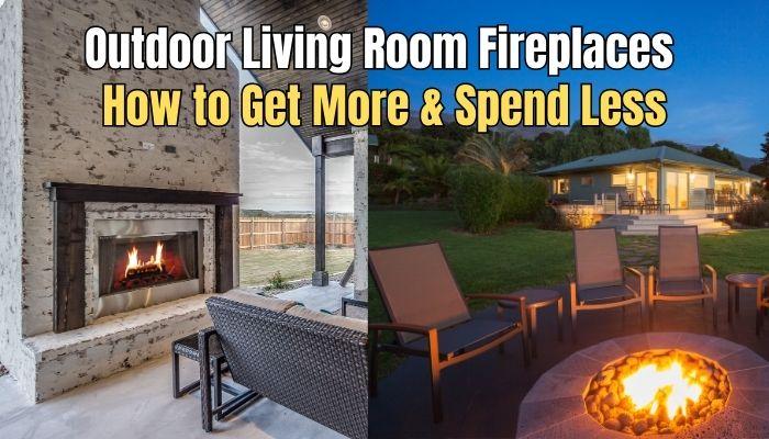 Outdoor Living Room Fireplaces - How to Get More and Spend Less